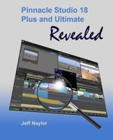 Pinnacle Studio 18 Plus and Ultimate Revealed 0956486673 Book Cover