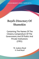 Boyd's Directory Of Shamokin: Containing The Names Of The Citizens, Compendium Of The Government, And Of Public And Private Institutions 1120166012 Book Cover