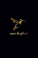 Never Be Afraid: Golden Hummingbird Notebook: Blank Lined Journal Gift for Hummingbird Lovers (100 Pages Blank Wide Ruled Composition Notebook) 1706135785 Book Cover