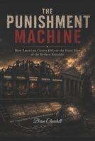 The Punishment Machine: How American Courts Deliver the Final Blow of the Broken Republic (The Broken Republic Series) B0H4B69XZ3 Book Cover