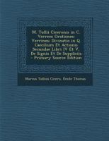 M. Tullii Ciceronis in C. Verrem Orationes: Verrines; Divinatio in Q. Caecilium Et Actionis Secundae Libri IV Et V, De Signis Et De Suppliciis 1287531350 Book Cover
