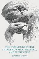 The World's Greatest Thinker on Man, Meaning, and Plenty Else 1523286229 Book Cover