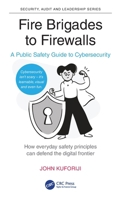 Fire Brigades to Firewalls: A Public Safety Guide to Cybersecurity (Security, Audit and Leadership Series) 104107753X Book Cover