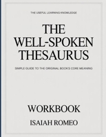 The Useful Learning Knowledge The Well-Spoken Thesaurus: Simple Guide to the Original Book’s Core Meaning B0GYBLLS1M Book Cover