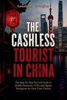 The Cashless Tourist in China: Step-by-Step Survival Guide to Mobile Payments, VPNs and Digital Navigation for First-Time Visitors B0H2Q9N9CH Book Cover