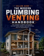 The Modern Plumbing Venting Handbook: The Licensed Plumber's Reference for Vent Stack Design, Trap Protection, and IPC Requirements B0HC6DB71P Book Cover