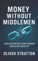 Money Without Middlemen: How Decentralized Finance Reshapes Wealth B0FK2Y2W7N Book Cover