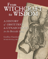 From Witchcraft to Wisdom: A History of Obstetrics and Gynaecology in the British Isles 1904752144 Book Cover