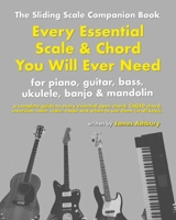 Every Essential Scale & Chord You Will Ever Need (The Sliding Scale Companion Book): For Piano, Guitar, Bass, Ukulele, Banjo & Mandolin B0FPB27GDZ Book Cover