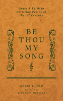 Be Thou My Song: Grace and Faith in Christian Poetry in the Seventeenth Century 1956658890 Book Cover
