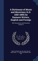 A Dictionary Of Music And Musicians (a.d. 1450-1889) By Eminent Writers, English And Foreign: With Illustrations And Woodcuts, Volume 4 1178752046 Book Cover