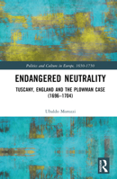 Endangered Neutrality: Tuscany, England and the Plowman Case (1696–1704) (Politics and Culture in Europe, 1650-1750) 1032528478 Book Cover
