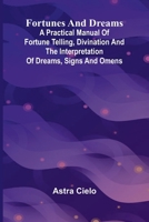 Fortunes and Dreams; A practical manual of fortune telling, divination and the interpretation of dreams, signs and omens 9369877185 Book Cover