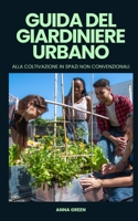 Guida del giardiniere urbano alla coltivazione in spazi non convenzionali (Italian Edition) B0C9SB2K2V Book Cover