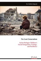 No Lost Generation: Syrian Refugee Children's Social Integration, Ecology, and Resilience 9999322956 Book Cover