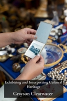 Exhibiting and Interpreting Cultural Heritage: Strategies for Engaging Audiences and Fostering Appreciation of Art B0DV5PC6NR Book Cover