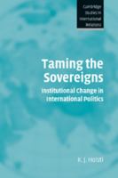 Taming the Sovereigns: Institutional Change in International Politics (Cambridge Studies in International Relations) 0521541921 Book Cover