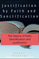 Justification by Faith and Sanctification: The nature of Faith, Sanctification and Justification 1717851223 Book Cover