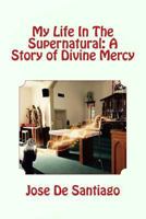 My Life In The Supernatural: A Story of Divine Mercy 0692891714 Book Cover