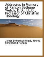 Addresses in Memory of Ranson Bethune Welch, D.D., LL.D., Professor of Christian Theology 0526909439 Book Cover