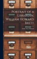 Portrait of a librarian: William Howard Brett (The Library reference series. Library history and biography) 1013378946 Book Cover
