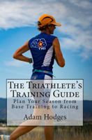 The Triathlete's Training Guide: Plan Your Season from Base Training to Racing 0998694401 Book Cover