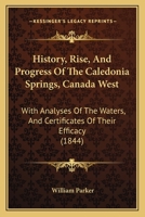 History, Rise and Progress of the Caledonia Springs, Canada West: With Analyses of the Waters, and Certificates of Their Efficacy (Classic Reprint) 101436096X Book Cover