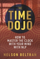 The Time Dojo: How to Master the Clock with Your Mind with NLP B0DX1PFWQZ Book Cover