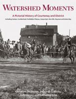 Watershed Moments: A Pictorial History of Courtenay and District 1550177222 Book Cover