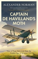 Captain de Havilland's Moth: Tales of High Adventure from the Golden Age of Aviation 0349146446 Book Cover