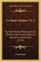 Le Mont-Glonne V1-2: Ou Recherches Historiques Sur L'Origine Des Celtes Angevins, Aquitains, Armoriques (1774) 1166057437 Book Cover