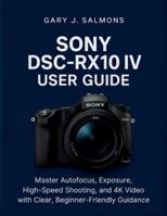 Sony DSC-RX10 IV User Guide: Master Autofocus, Exposure, High-Speed Shooting, and 4K Video with Clear, Beginner-Friendly Guidance B0G3VG42HD Book Cover