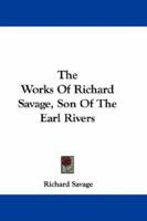 The Works Of Richard Savage, Son Of The Earl Rivers 0548298793 Book Cover