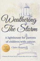 Weathering the Storm: A Lighthouse for Parents of Children with Cancer 1036934160 Book Cover