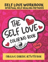 The Self Love Coloring Book, Self Love Workbook, Spiritual Self Healing Methods: Fabulous chakras activity book, Journey self love through listening to physical, emotional and mental body with self re B08NS1CNLX Book Cover