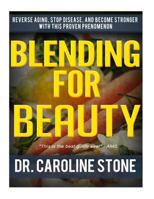 Blending For Beauty: Reverse Aging, Stop Disease, and Become Stronger with this Proven Phenomenon 1530596769 Book Cover
