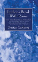 Luther's Break With Rome: Why Did Luther Break With Rome? And Why Do We Stand Aloof From The Church Of Rome? 1725275023 Book Cover