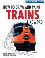 How To Draw and Paint Trains Like a Pro 0760329273 Book Cover