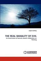 THE REAL BANALITY OF EVIL: An Examination of Hannah Arendt?s Reflections on Thinking 3838339673 Book Cover