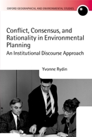 Conflict, Consensus, and Rationality in Environmental Planning: An Institutional Discourse Approach (Oxford Geographical and Environmental Studies) 0199255199 Book Cover