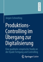 Produktions-Controlling Im ?bergang Zur Digitalisierung : Eine Qualitativ-Empirische Studie an der Dyade Fertigung und Controlling 3658290048 Book Cover