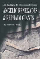 Angelic Renegades & Rephaim Giants: An Epitaph: In Visions and Stones 0595209866 Book Cover