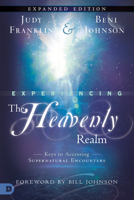Experiencing the Heavenly Realms Expanded Edition: Keys to Accessing Supernatural Encounters 0768410487 Book Cover
