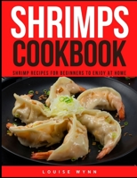 Shrimps Cookbook: Shrimp Recipes for Beginners to Enjoy at Home B096TJNGYB Book Cover