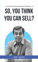 So, You Think You Can Sell?: Life Coaches & Other Independent Professionals B0DTHW8XZY Book Cover