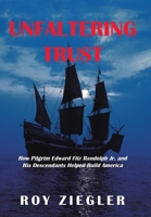 Unfaltering Trust: How Pilgrim Edward Fitz Randolph Jr. and His Descendants Helped Build America 1532086199 Book Cover