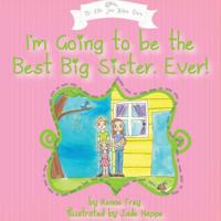I'm Going to Be the Best Big Sister, Ever! 0999060023 Book Cover