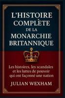 L’histoire complète de la monarchie britannique: Les histoires, les scandales et les luttes de pouvoir qui ont façonné une nation B0G2GRJ8R3 Book Cover