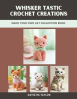 Whisker tastic Crochet Creations: Make Your Own Cat Collection Book B0DW3L2V1K Book Cover