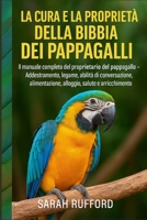 LA CURA E LA PROPRIETÀ DELLA BIBBIA DEI PAPPAGALLI: Il manuale completo del proprietario del pappagallo - Addestramento, legame, abilità di ... salute e arricchimento (Italian Edition) B0FMQ1NFRB Book Cover